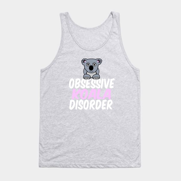 Obsessive Koala Disorder Humor Tank Top by epiclovedesigns